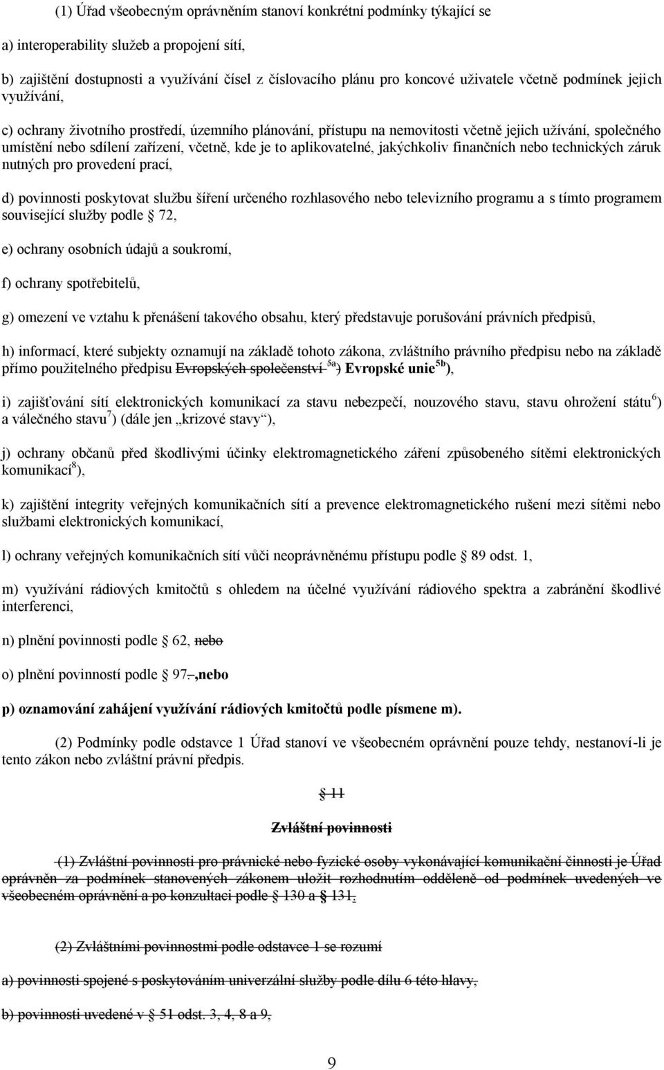 aplikovatelné, jakýchkoliv finančních nebo technických záruk nutných pro provedení prací, d) povinnosti poskytovat službu šíření určeného rozhlasového nebo televizního programu a s tímto programem