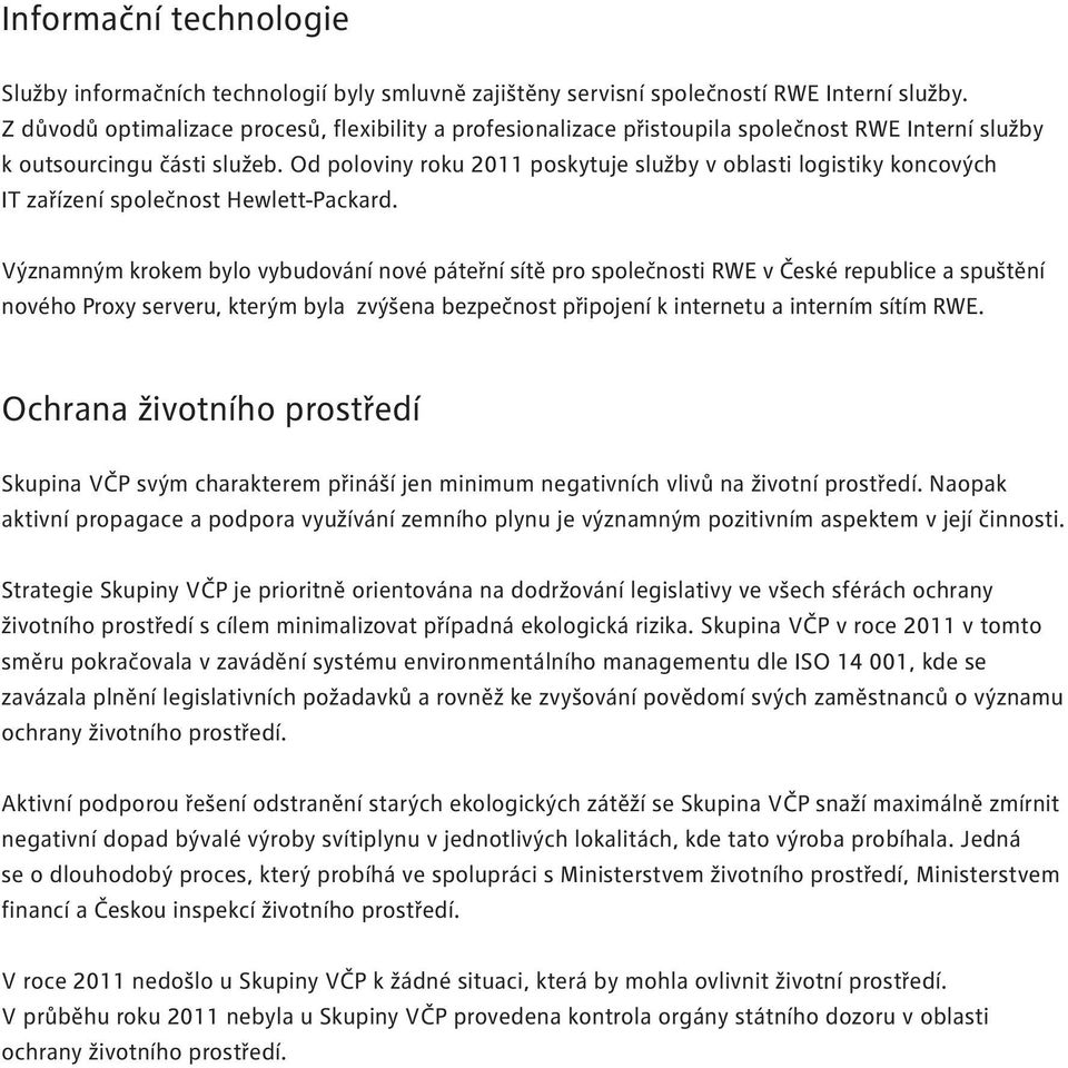 Od poloviny roku 2011 poskytuje služby v oblasti logistiky koncových IT zařízení společnost Hewlett-Packard.