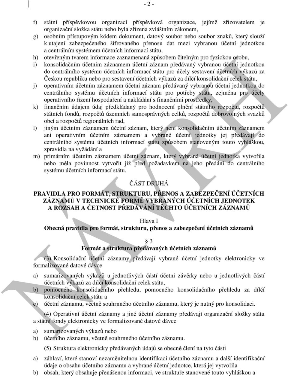 zaznamenaná způsobem čitelným pro fyzickou osobu, i) konsolidačním účetním záznamem účetní záznam předávaný vybranou účetní jednotkou do centrálního systému účetních informací státu pro účely