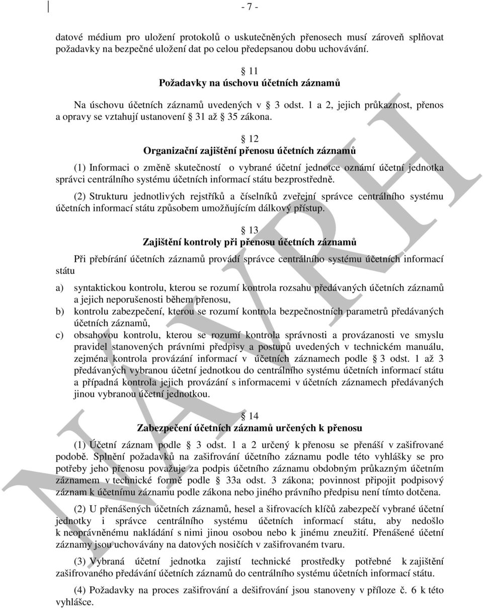 12 Organizační zajištění přenosu účetních záznamů (1) Informaci o změně skutečností o vybrané účetní jednotce oznámí účetní jednotka správci centrálního systému účetních informací státu bezprostředně.