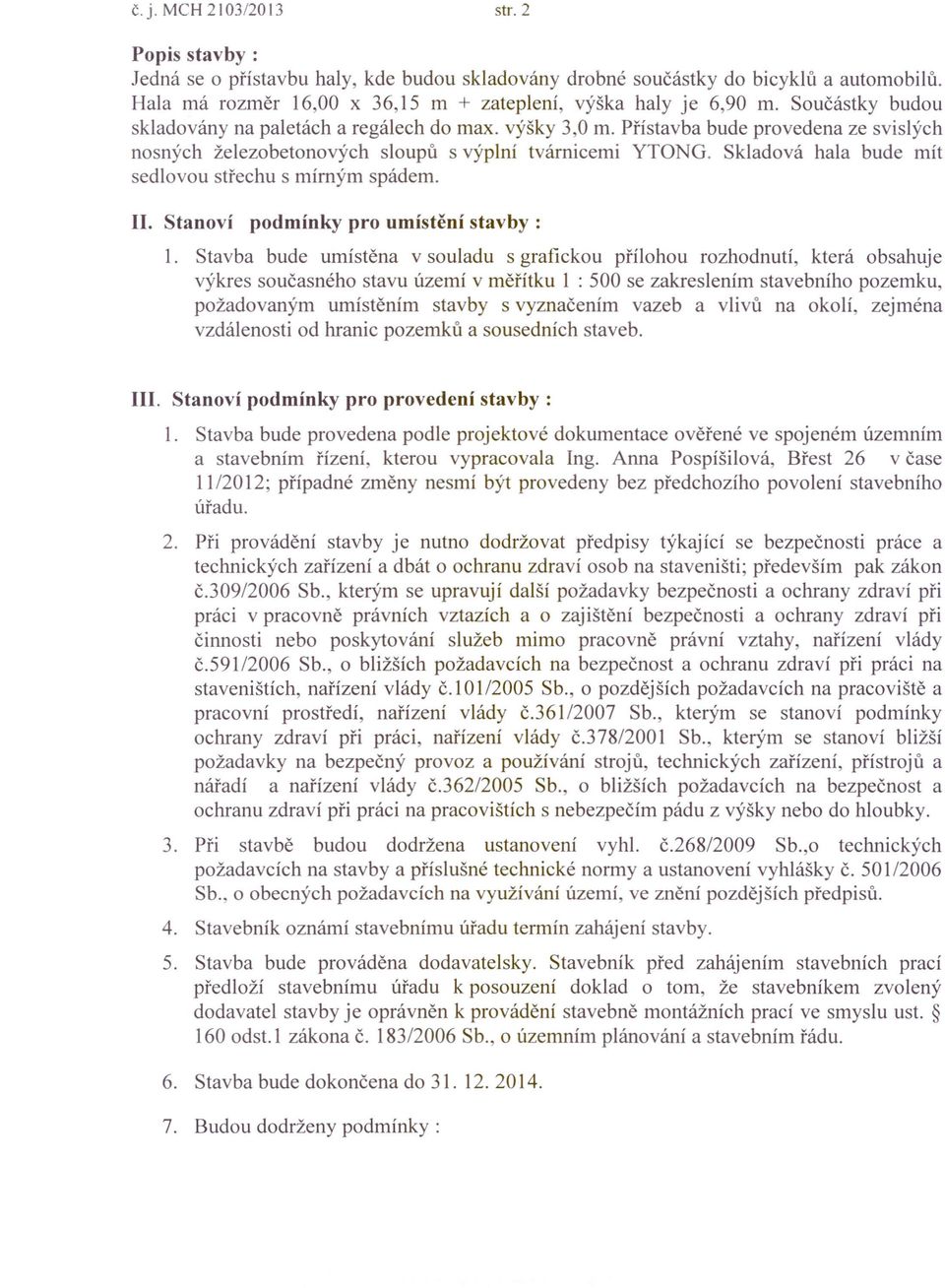 Skladová hala bude mít sedlovou střechu s mírným spádem. II. Stanoví podmínky pro umístění stavby: 1.