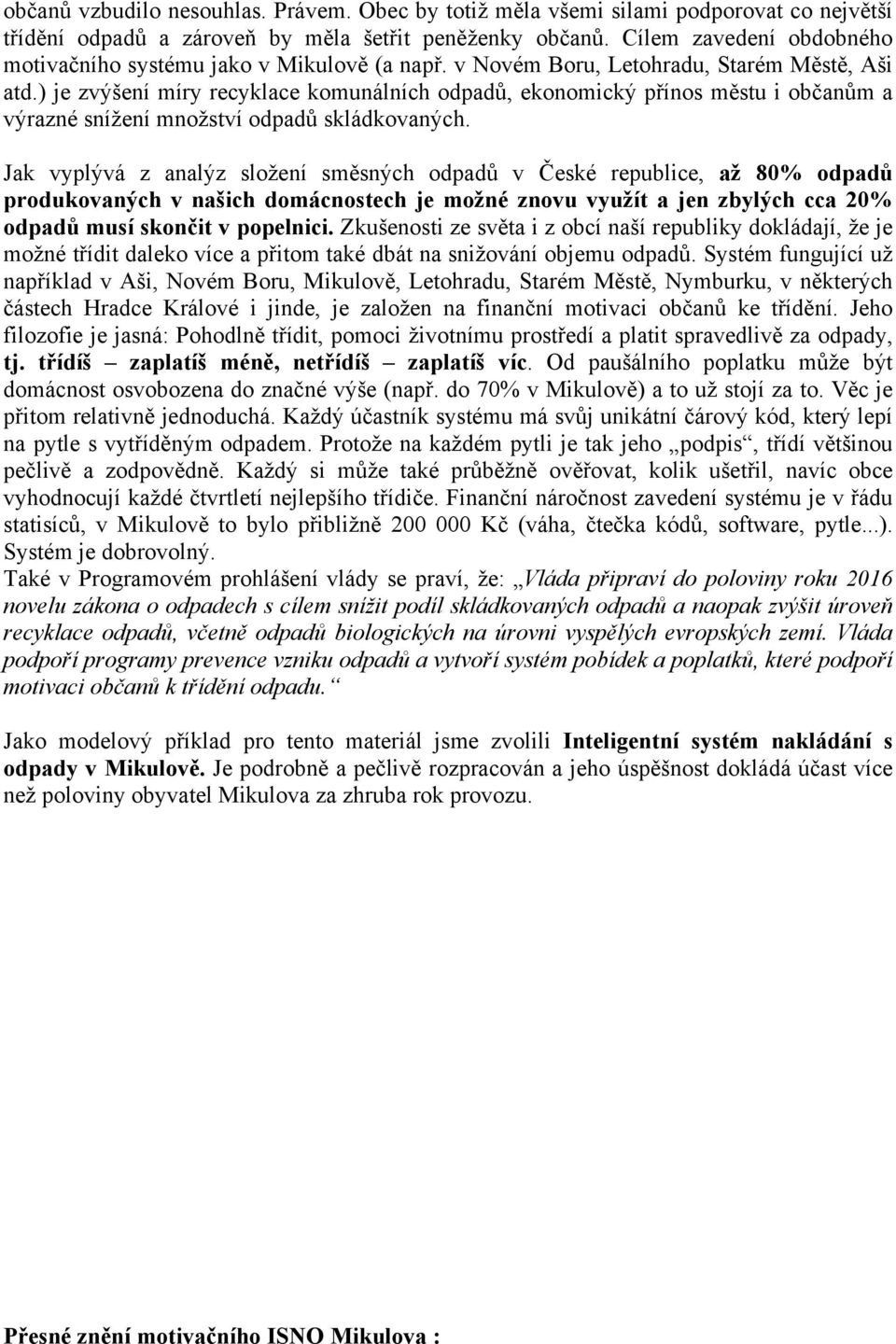 ) je zvýšení míry recyklace komunálních odpadů, ekonomický přínos městu i občanům a výrazné snížení množství odpadů skládkovaných.