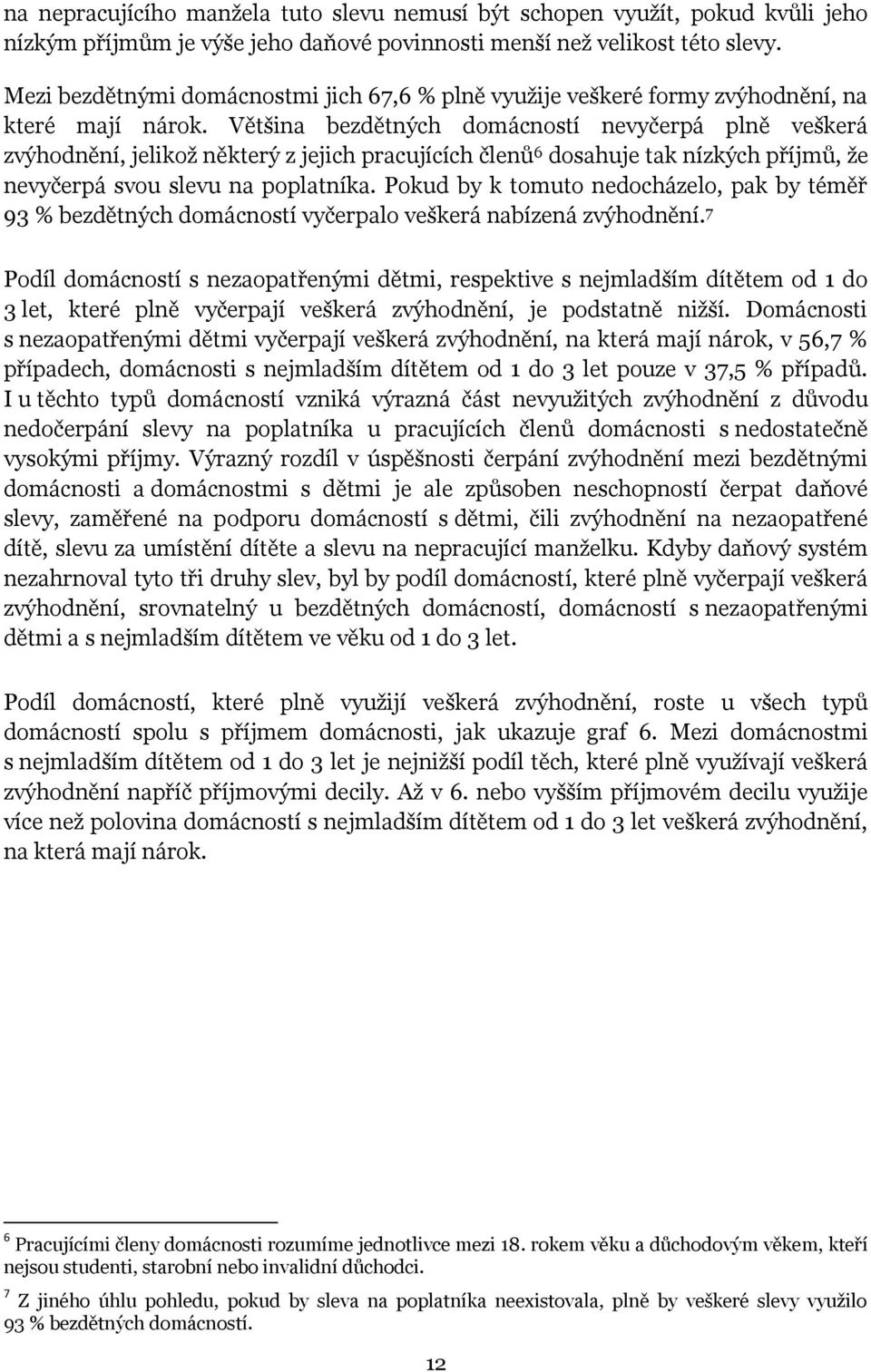 Většina bezdětných domácností nevyčerpá plně veškerá zvýhodnění, jelikož některý z jejich pracujících členů 6 dosahuje tak nízkých příjmů, že nevyčerpá svou slevu na poplatníka.