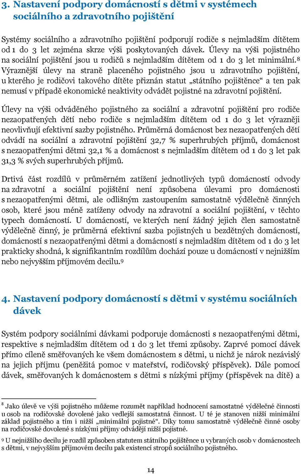 8 Výraznější úlevy na straně placeného pojistného jsou u zdravotního pojištění, u kterého je rodičovi takového dítěte přiznán statut státního pojištěnce a ten pak nemusí v případě ekonomické