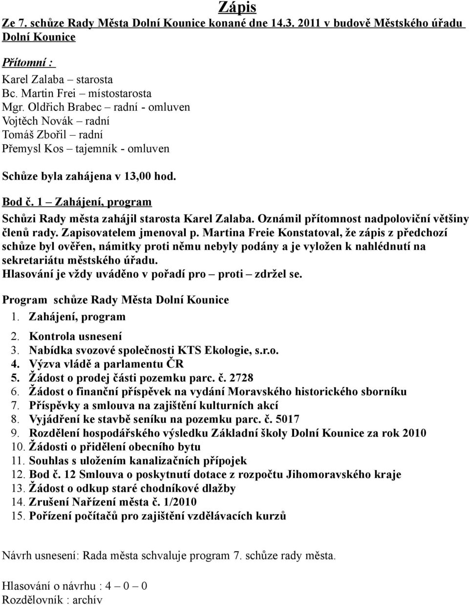 1 Zahájení, program Schůzi Rady města zahájil starosta Karel Zalaba. Oznámil přítomnost nadpoloviční většiny členů rady. Zapisovatelem jmenoval p.