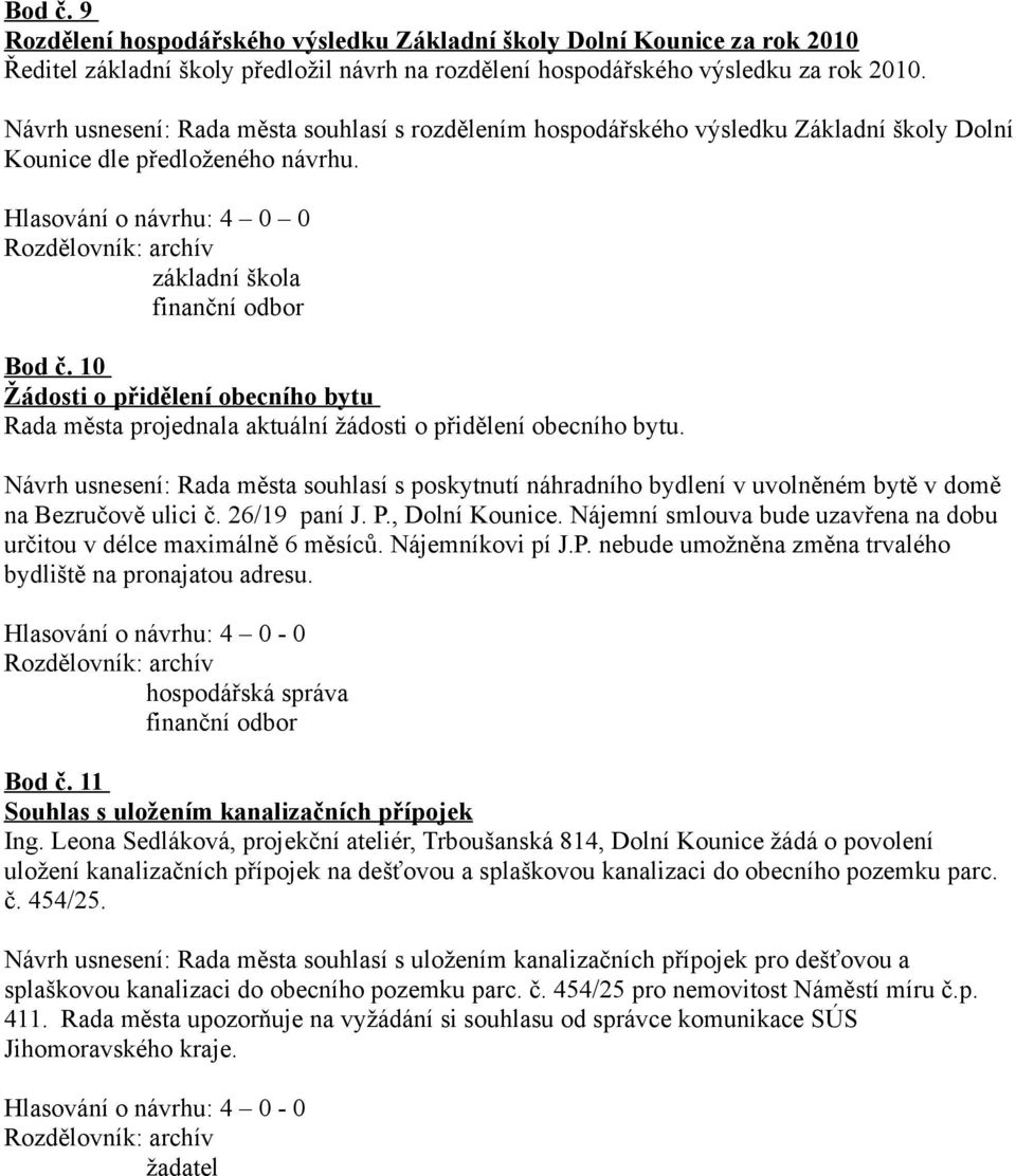 10 Žádosti o přidělení obecního bytu Rada města projednala aktuální žádosti o přidělení obecního bytu.