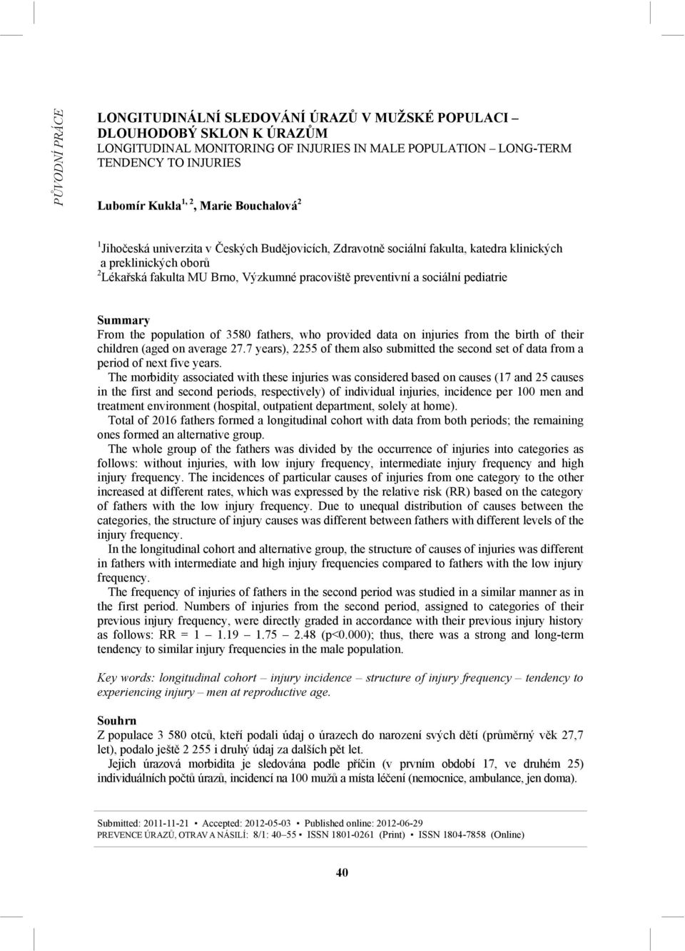 sociální pediatrie Summary From the population of 3580 fathers, who provided data on injuries from the birth of their children (aged on average 27.