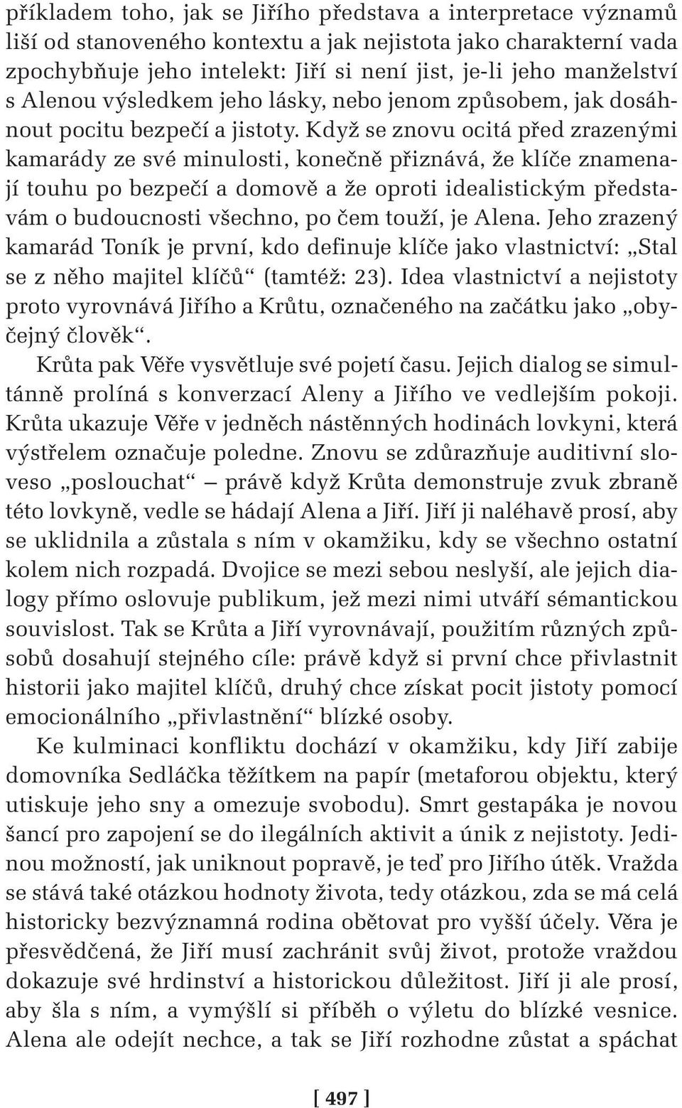Když se znovu ocitá před zrazenými kamarády ze své minulosti, konečně přiznává, že klíče znamenají touhu po bezpečí a domově a že oproti idealistickým představám o budoucnosti všechno, po čem touží,