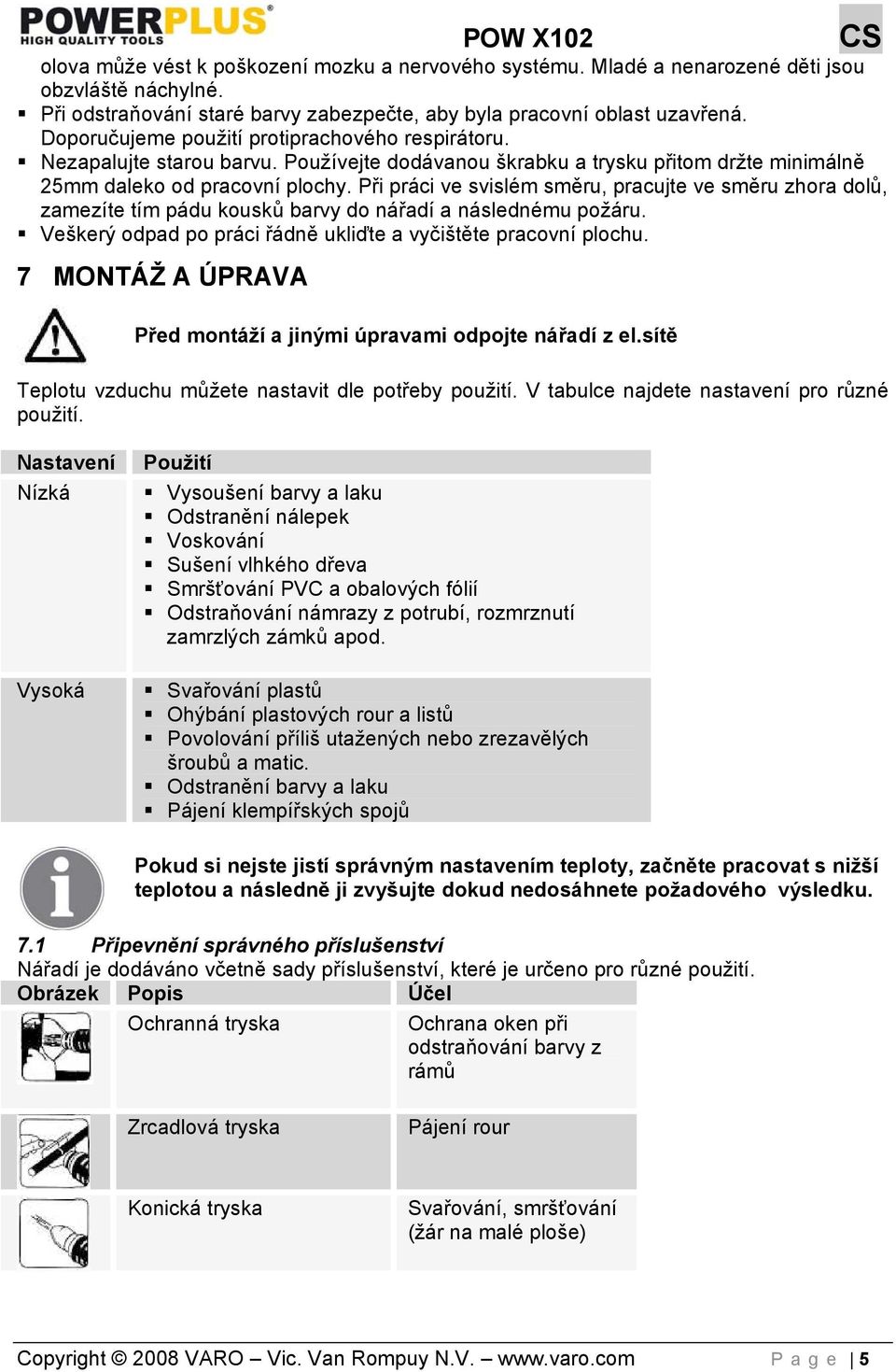 Při práci ve svislém směru, pracujte ve směru zhora dolů, zamezíte tím pádu kousků barvy do nářadí a následnému požáru. Veškerý odpad po práci řádně ukliďte a vyčištěte pracovní plochu.