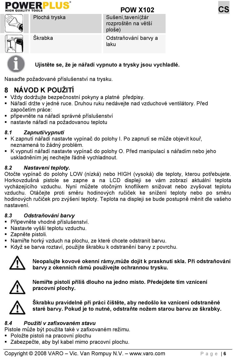 Před započetím práce: připevněte na nářadí správné příslušenství nastavte nářadí na požadovanou teplotu 8.1 Zapnutí/vypnutí K zapnutí nářadí nastavte vypínač do polohy I.