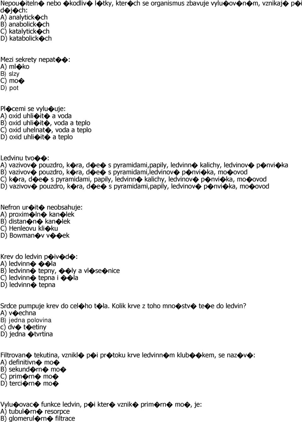 pyramidami,papily, ledvinn kalichy, ledvinov p nvi ka B) vazivov pouzdro, k ra, d e s pyramidami,ledvinov p nvi ka, mo ovod C) k ra, d e s pyramidami, papily, ledvinn kalichy, ledvinov p nvi ka, mo