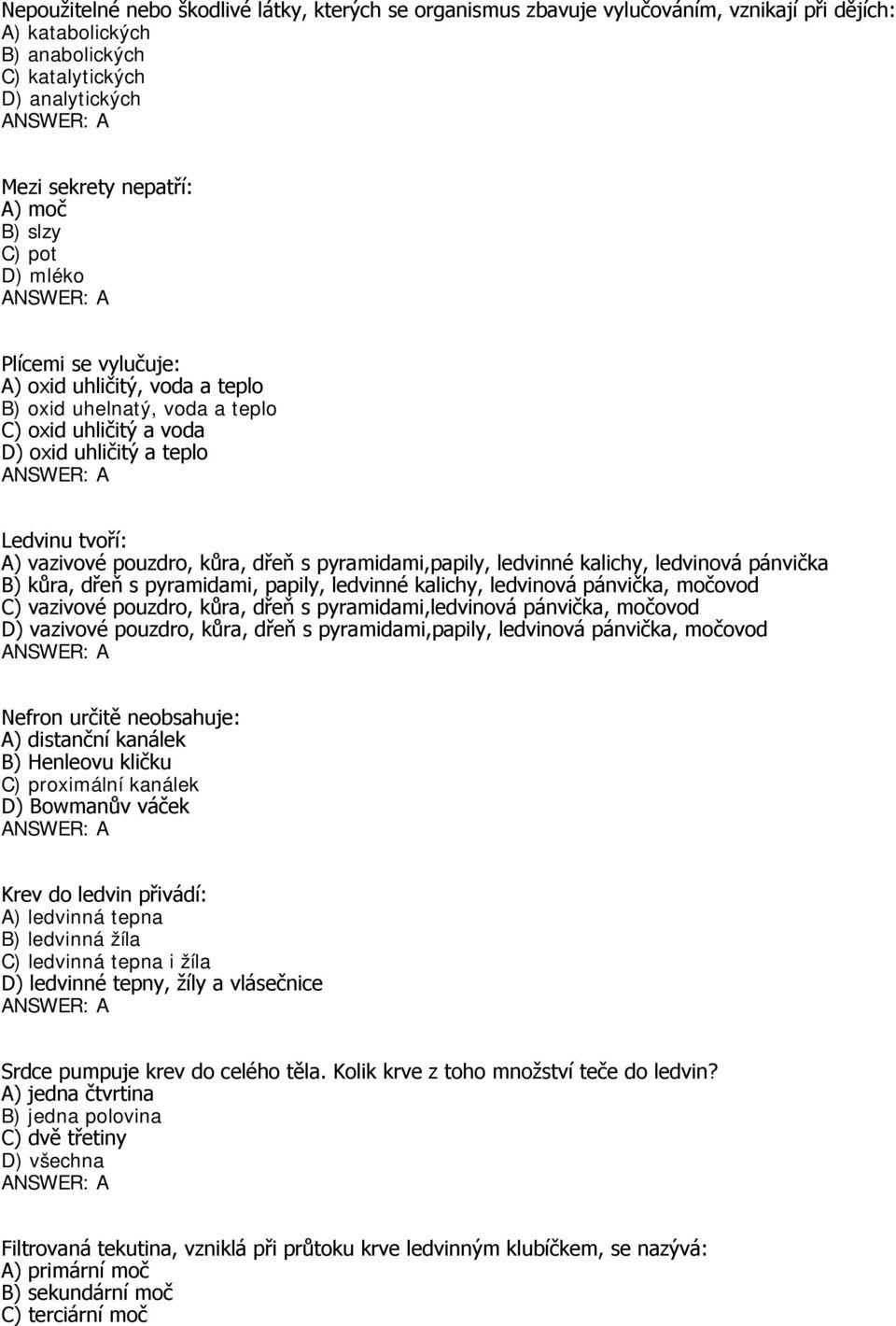 s pyramidami,papily, ledvinné kalichy, ledvinová pánvička B) kůra, dřeň s pyramidami, papily, ledvinné kalichy, ledvinová pánvička, močovod C) vazivové pouzdro, kůra, dřeň s pyramidami,ledvinová