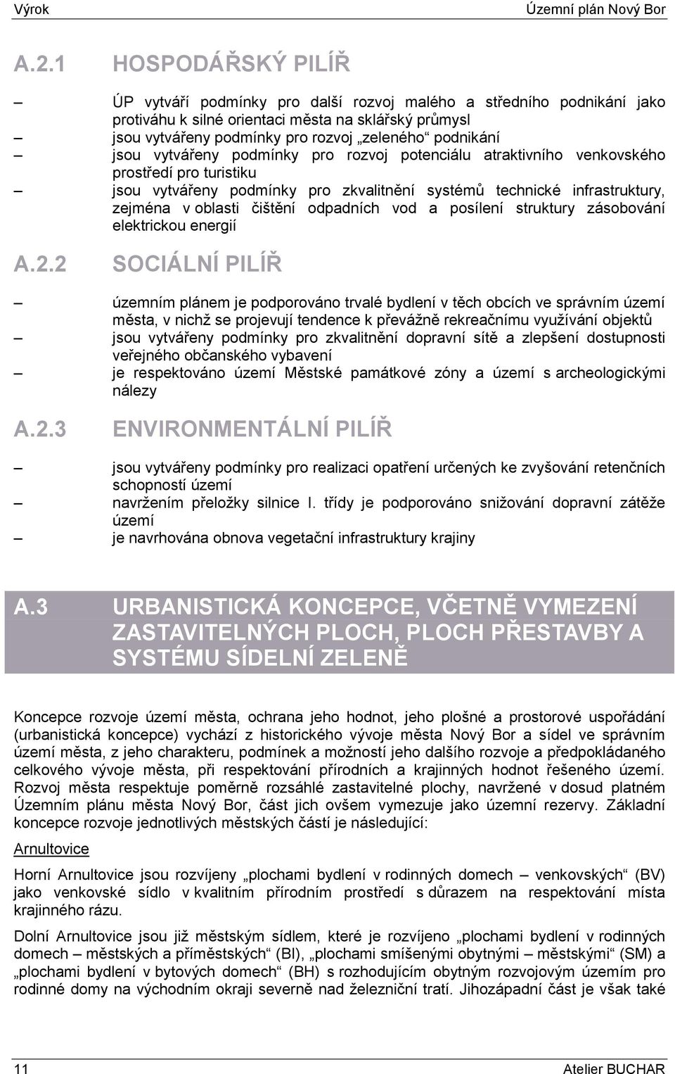 jsou vytvářeny podmínky pro rozvoj potenciálu atraktivního venkovského prostředí pro turistiku jsou vytvářeny podmínky pro zkvalitnění systémů technické infrastruktury, zejména v oblasti čištění