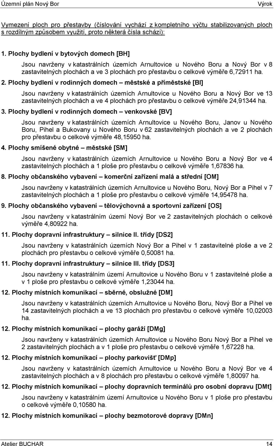 2. Plochy bydlení v rodinných domech městské a příměstské [BI] Jsou navrženy v katastrálních územích Arnultovice u Nového Boru a Nový Bor ve 13 zastavitelných plochách a ve 4 plochách pro přestavbu o