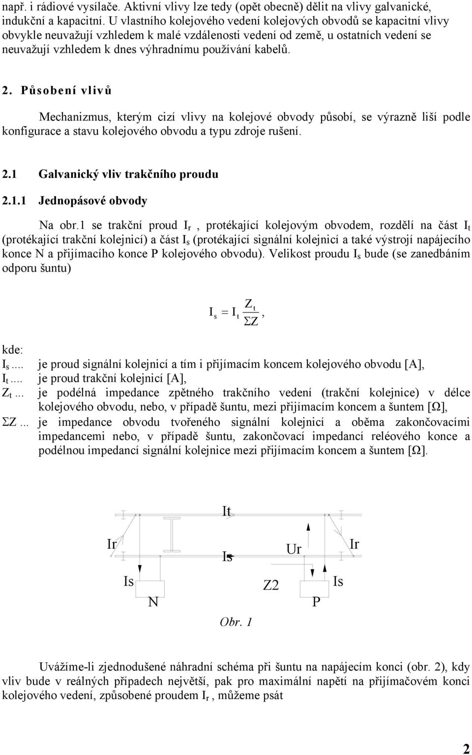 kabelů.. Působení vlivů Mechanizmus, kterým cizí vlivy na kolejové obvody působí, se výrazně liší podle konfigurace a stavu kolejového obvodu a typu zdroje rušení..1 Galvanický vliv trakčního proudu.