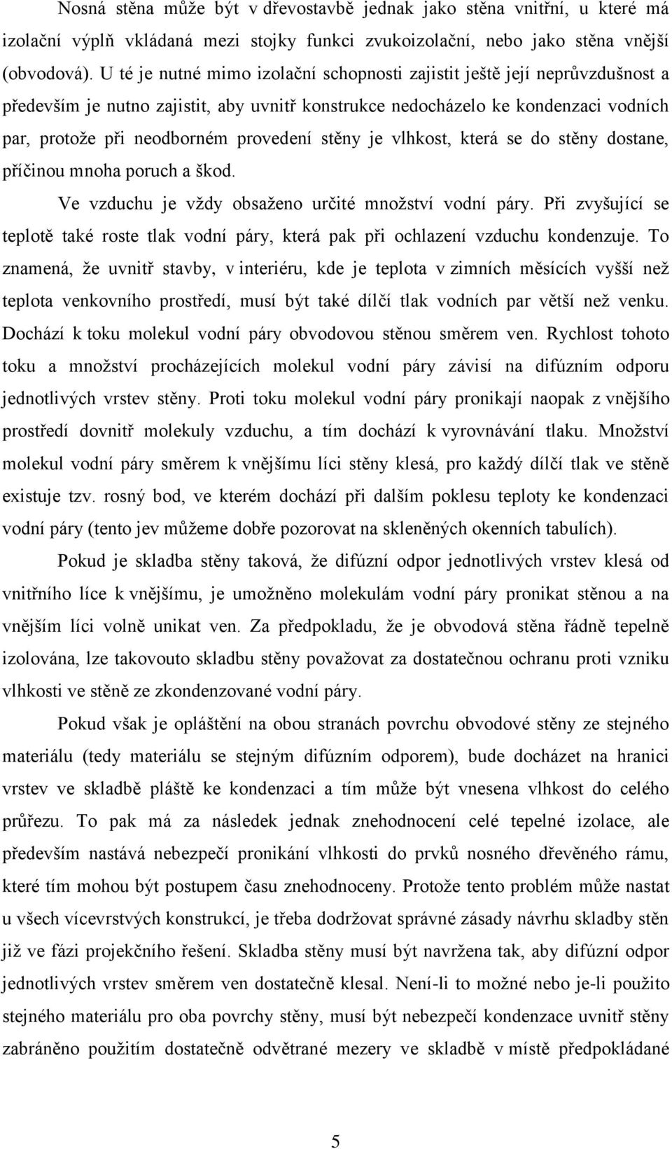 stěny je vlhkost, která se do stěny dostane, příčinou mnoha poruch a škod. Ve vzduchu je vţdy obsaţeno určité mnoţství vodní páry.