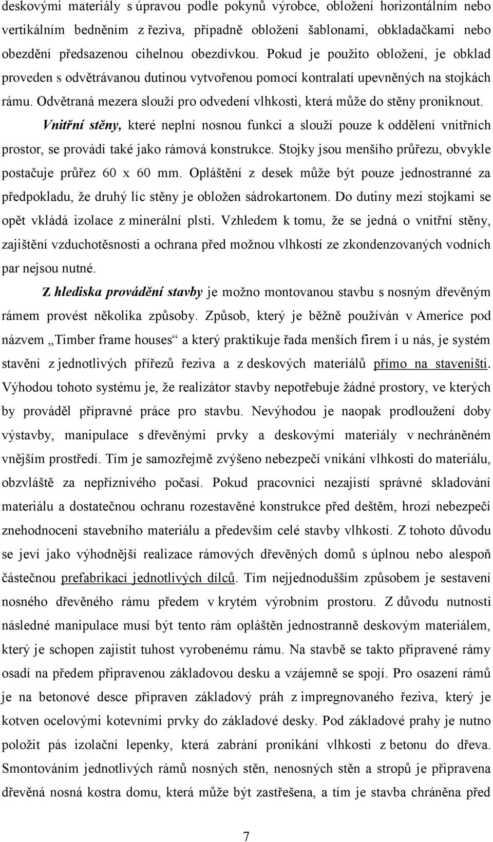 Odvětraná mezera slouţí pro odvedení vlhkosti, která můţe do stěny proniknout.