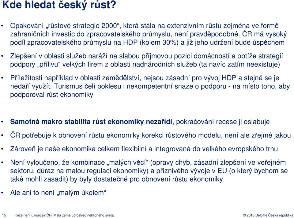 přílivu velkých firem z oblasti nadnárodních služeb (ta navíc zatím neexistuje) Příležitosti například v oblasti zemědělství, nejsou zásadní pro vývoj HDP a stejně se je nedaří využít.