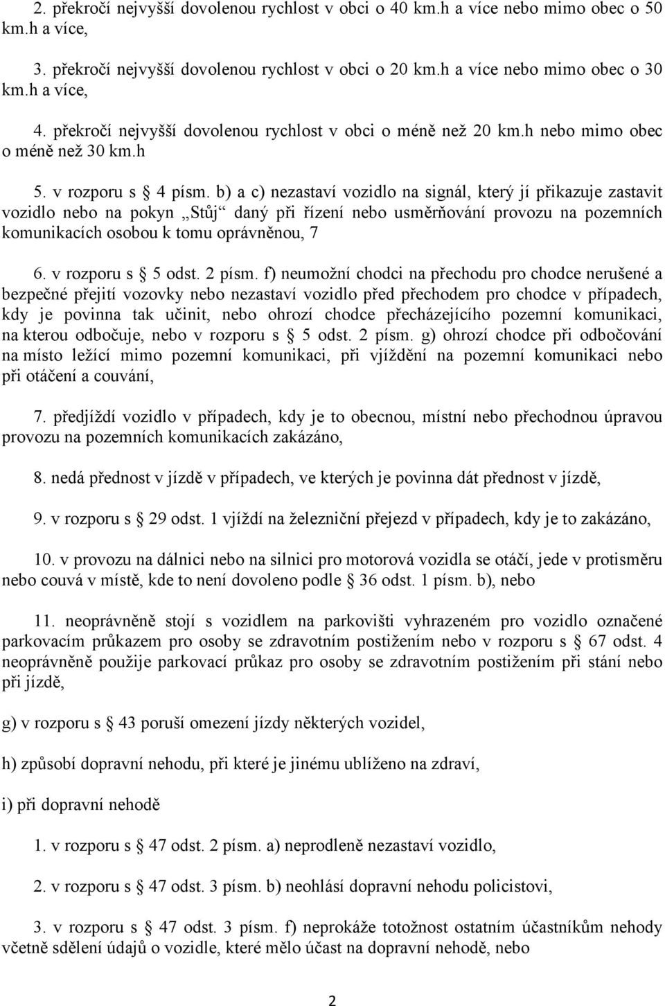 b) a c) nezastaví vozidlo na signál, který jí přikazuje zastavit vozidlo nebo na pokyn Stůj daný při řízení nebo usměrňování provozu na pozemních komunikacích osobou k tomu oprávněnou, 6.
