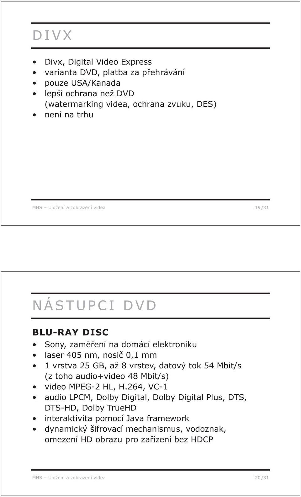 vrstev, datový tok 54 Mbit/s (z toho audio+video 48 Mbit/s) video MPEG-2 HL, H.