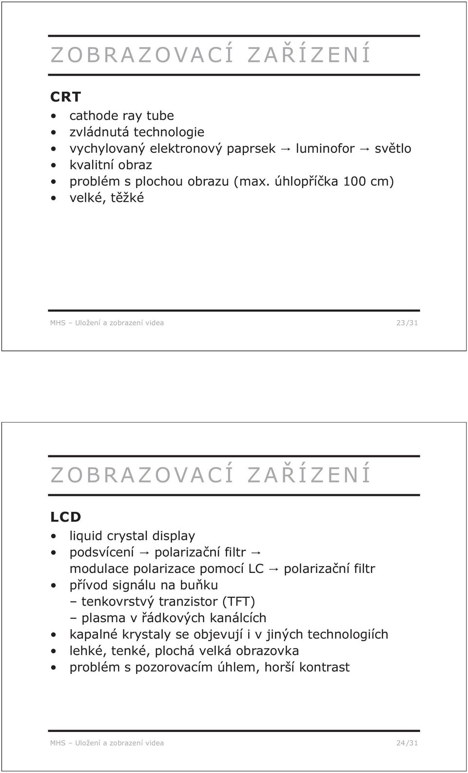 úhlopříčka 100 cm) velké, těžké MHS Uložení a zobrazení videa 23 /31 ZOBRAZOVACÍ ZAŘÍZENÍ LCD liquid crystal display podsvícení polarizační filtr