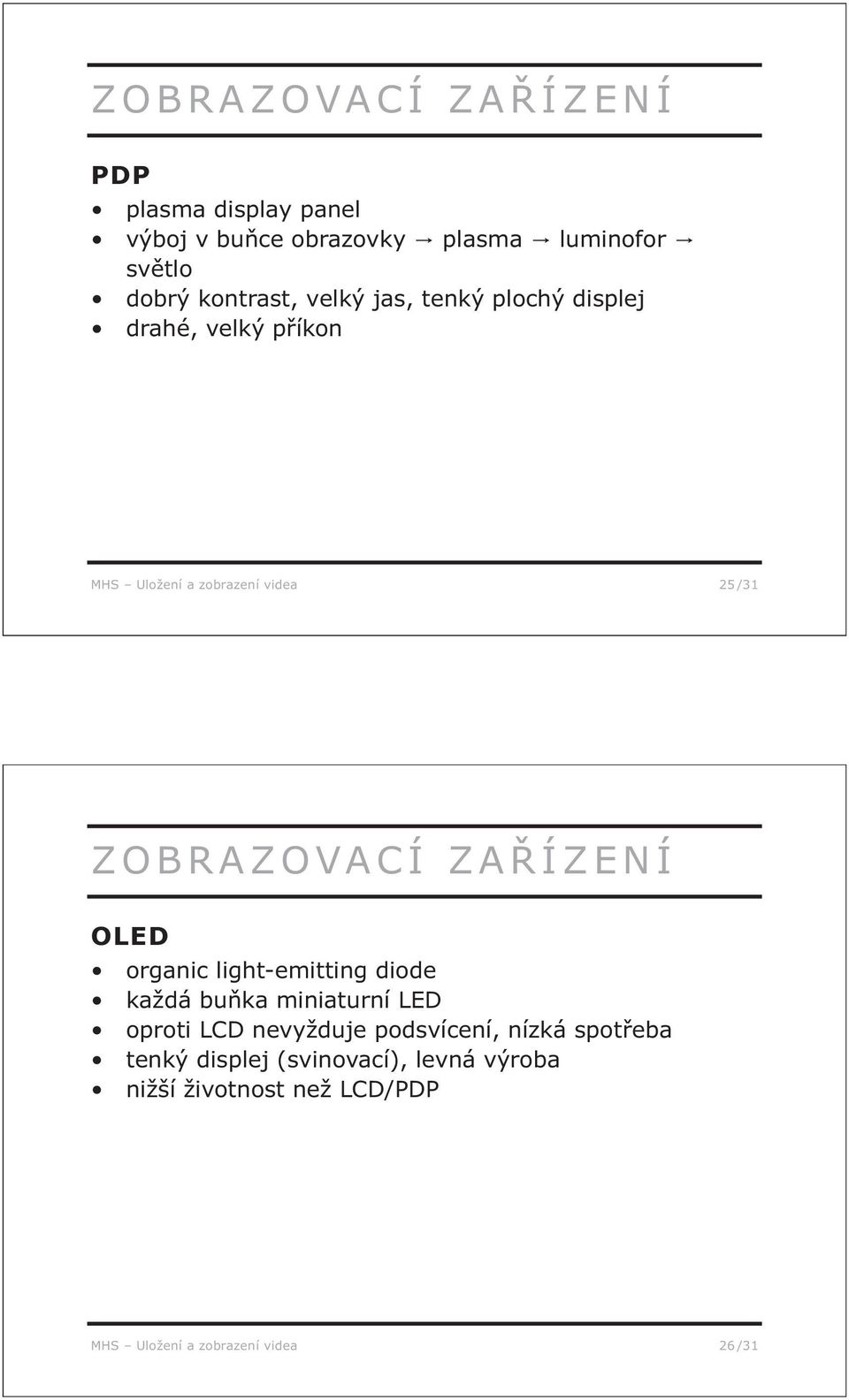 ZOBRAZOVACÍ ZAŘÍZENÍ OLED organic light-emitting diode každá buňka miniaturní LED oproti LCD nevyžduje