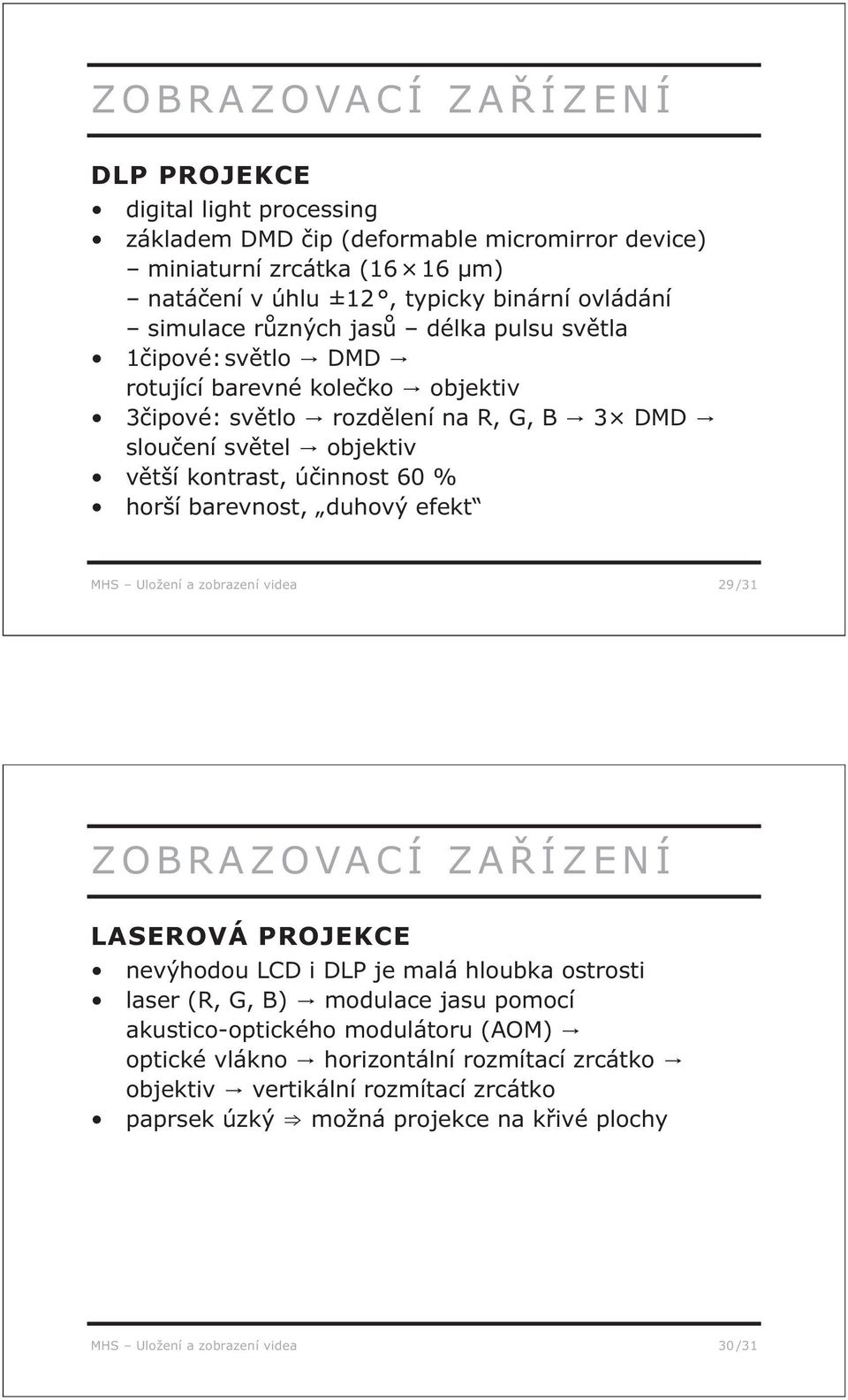 % horší barevnost, duhový efekt MHS Uložení a zobrazení videa 29 /31 ZOBRAZOVACÍ ZAŘÍZENÍ LASEROVÁ PROJEKCE nevýhodou LCD i DLP je malá hloubka ostrosti laser (R, G, B) modulace jasu pomocí