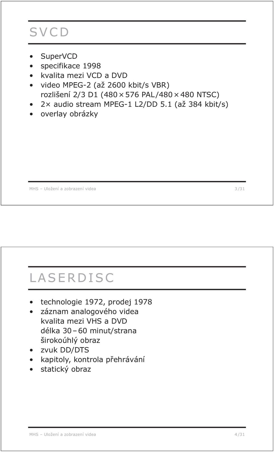 1 (až 384 kbit/s) overlay obrázky MHS Uložení a zobrazení videa 3 /31 LASERDISC technologie 1972, prodej 1978