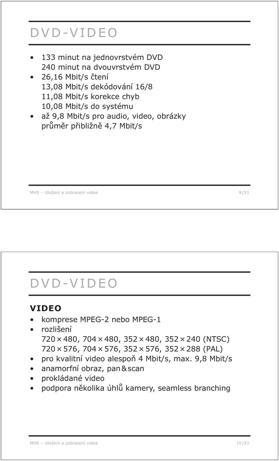 komprese MPEG-2 nebo MPEG-1 rozlišení 720 480, 704 480, 352 480, 352 240 (NTSC) 720 576, 704 576, 352 576, 352 288 (PAL) pro kvalitní video alespoň