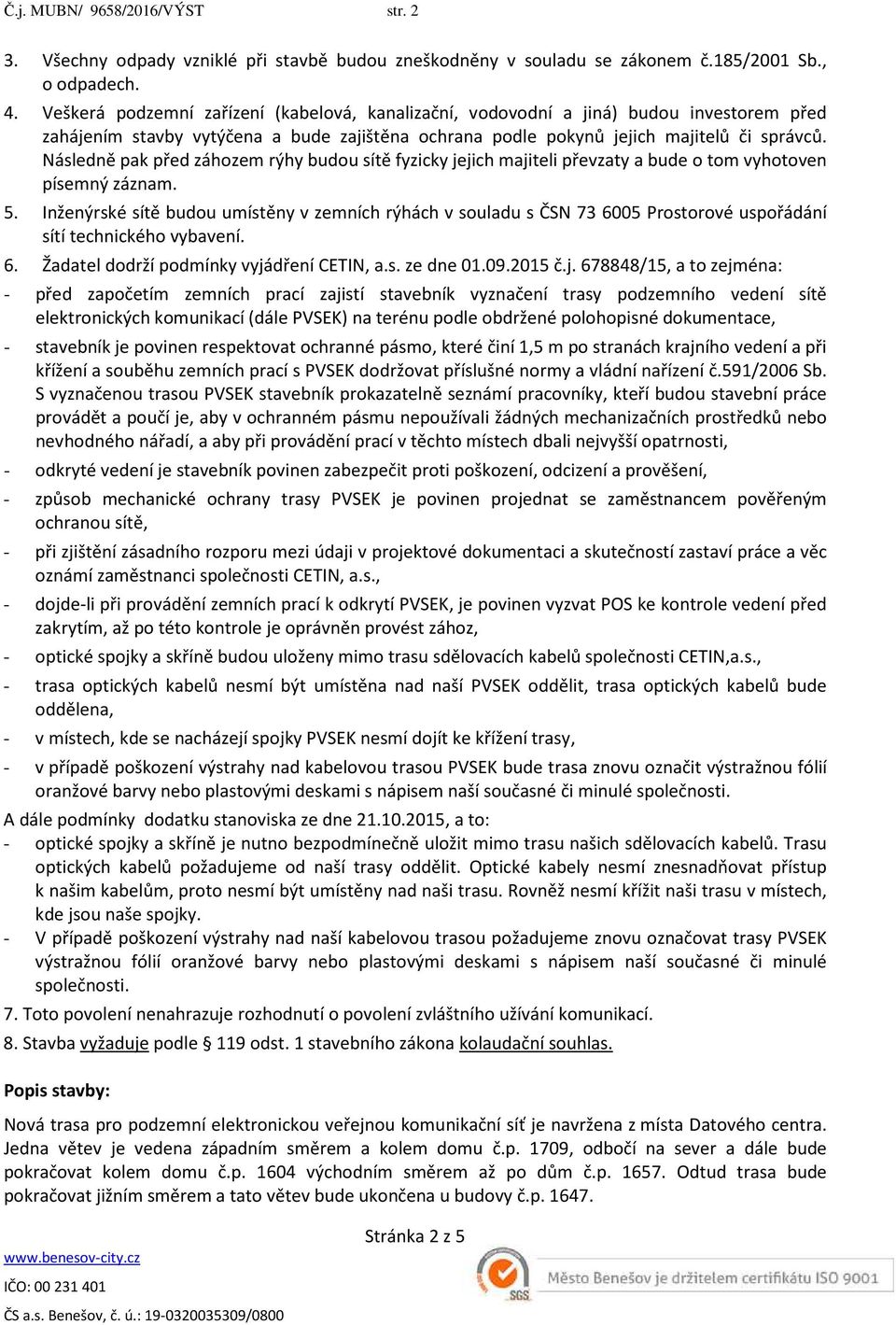 Následně pak před záhozem rýhy budou sítě fyzicky jejich majiteli převzaty a bude o tom vyhotoven písemný záznam. 5.