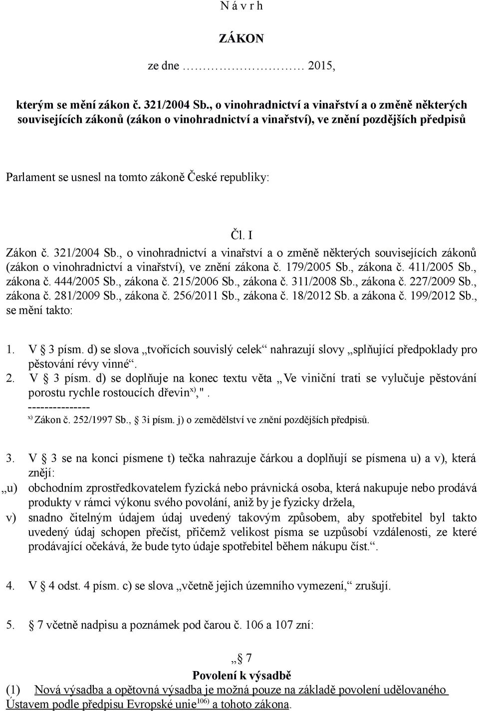 I Zákon č. 321/2004 Sb., o vinohradnictví a vinařství a o změně některých souvisejících zákonů (zákon o vinohradnictví a vinařství), ve znění zákona č. 179/2005 Sb., zákona č. 411/2005 Sb., zákona č. 444/2005 Sb.