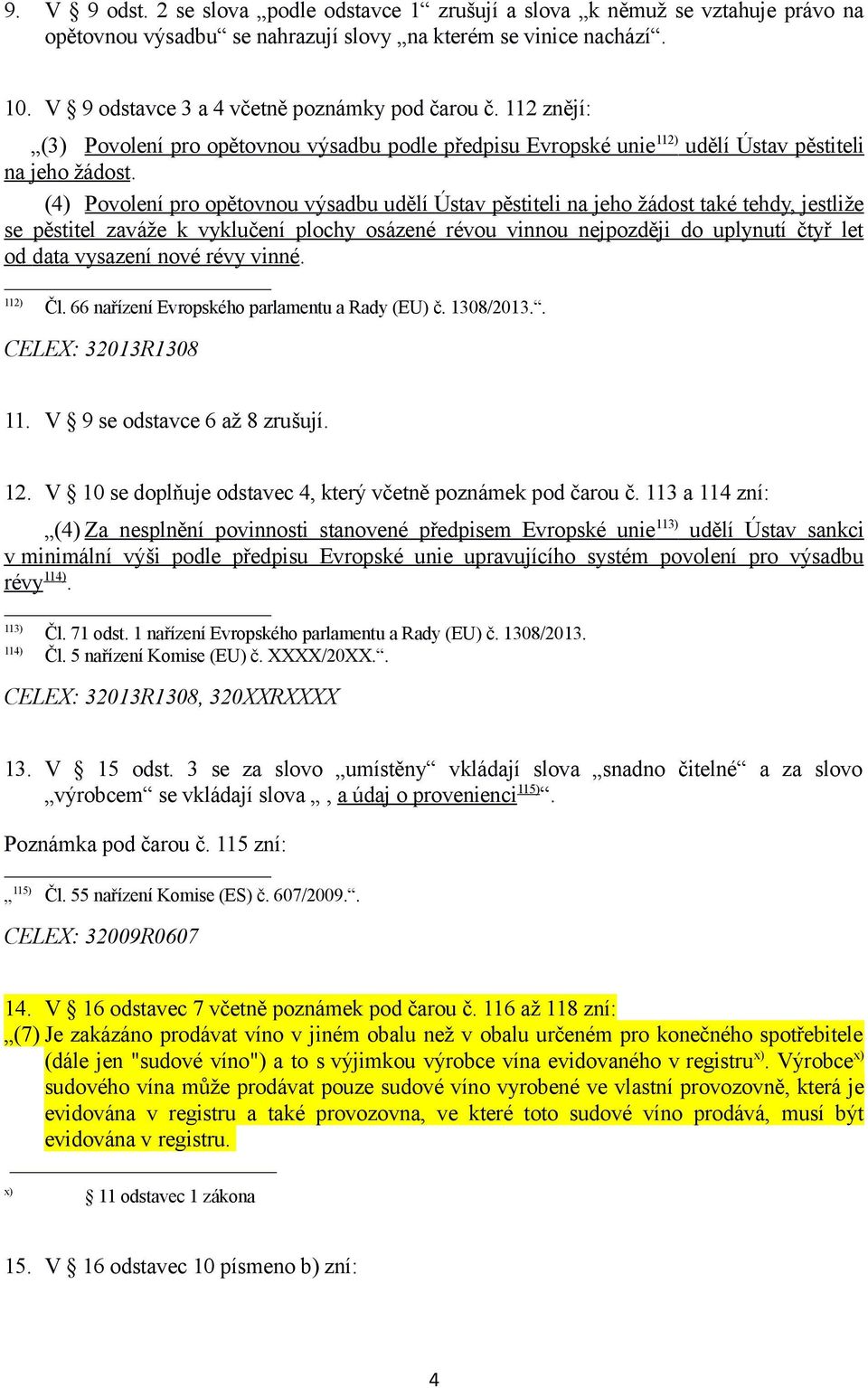 (4) Povolení pro opětovnou výsadbu udělí Ústav pěstiteli na jeho žádost také tehdy, jestliže se pěstitel zaváže k vyklučení plochy osázené révou vinnou nejpozději do uplynutí čtyř let od data