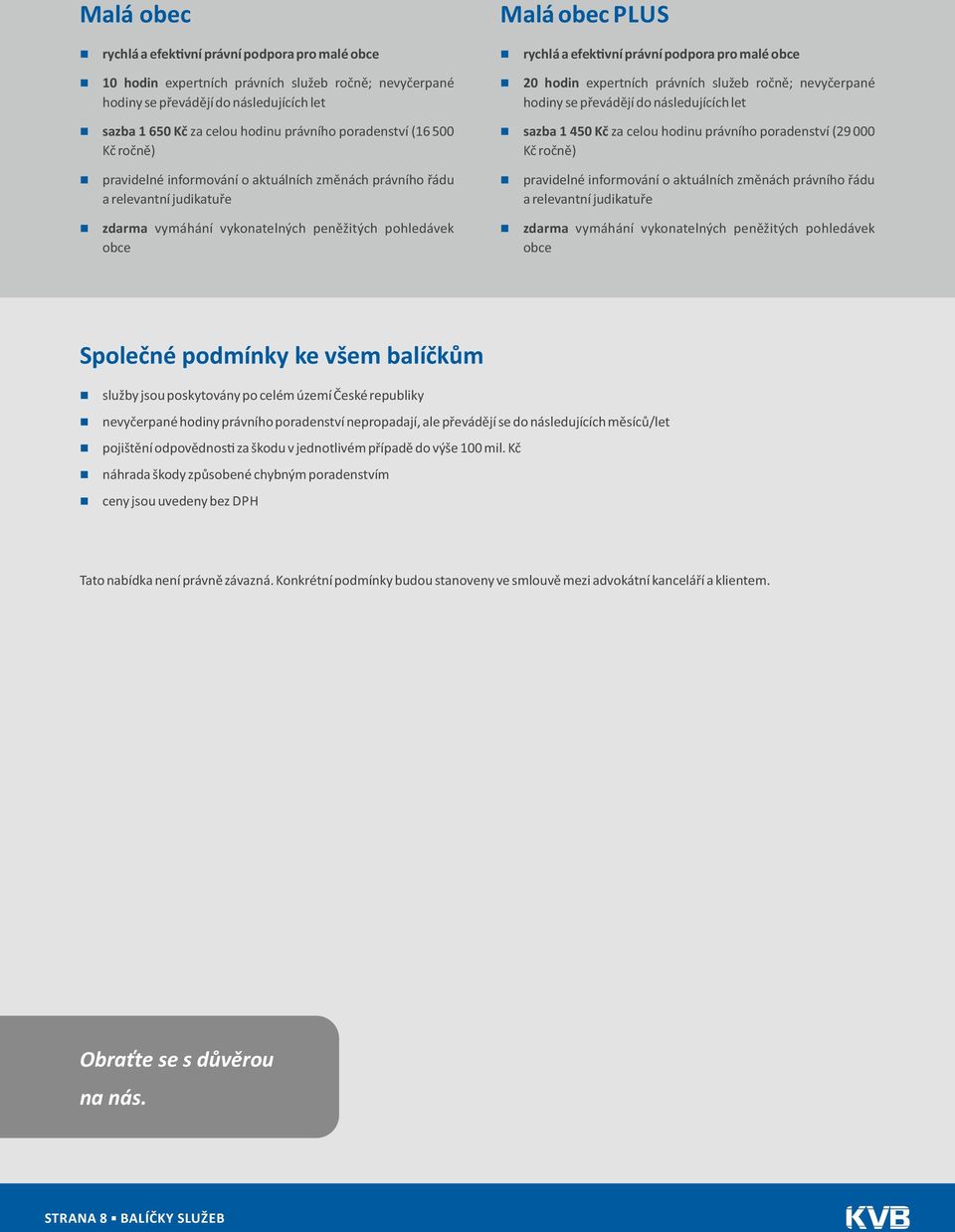 za celou hodinu právního poradenství (29 000 Kč ročně) pravidelné informování o aktuálních změnách právního řádu a relevantní judikatuře pravidelné informování o aktuálních změnách právního řádu a