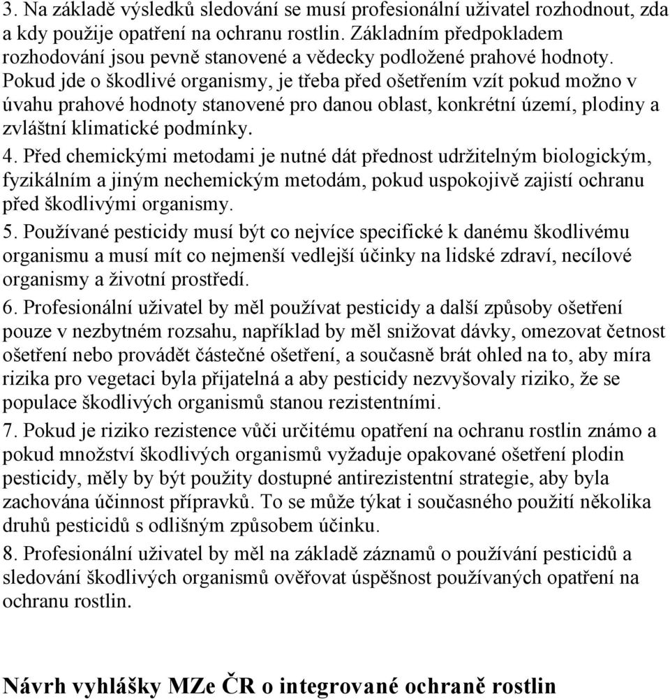 Pokud jde o škodlivé organismy, je třeba před ošetřením vzít pokud moţno v úvahu prahové hodnoty stanovené pro danou oblast, konkrétní území, plodiny a zvláštní klimatické podmínky. 4.