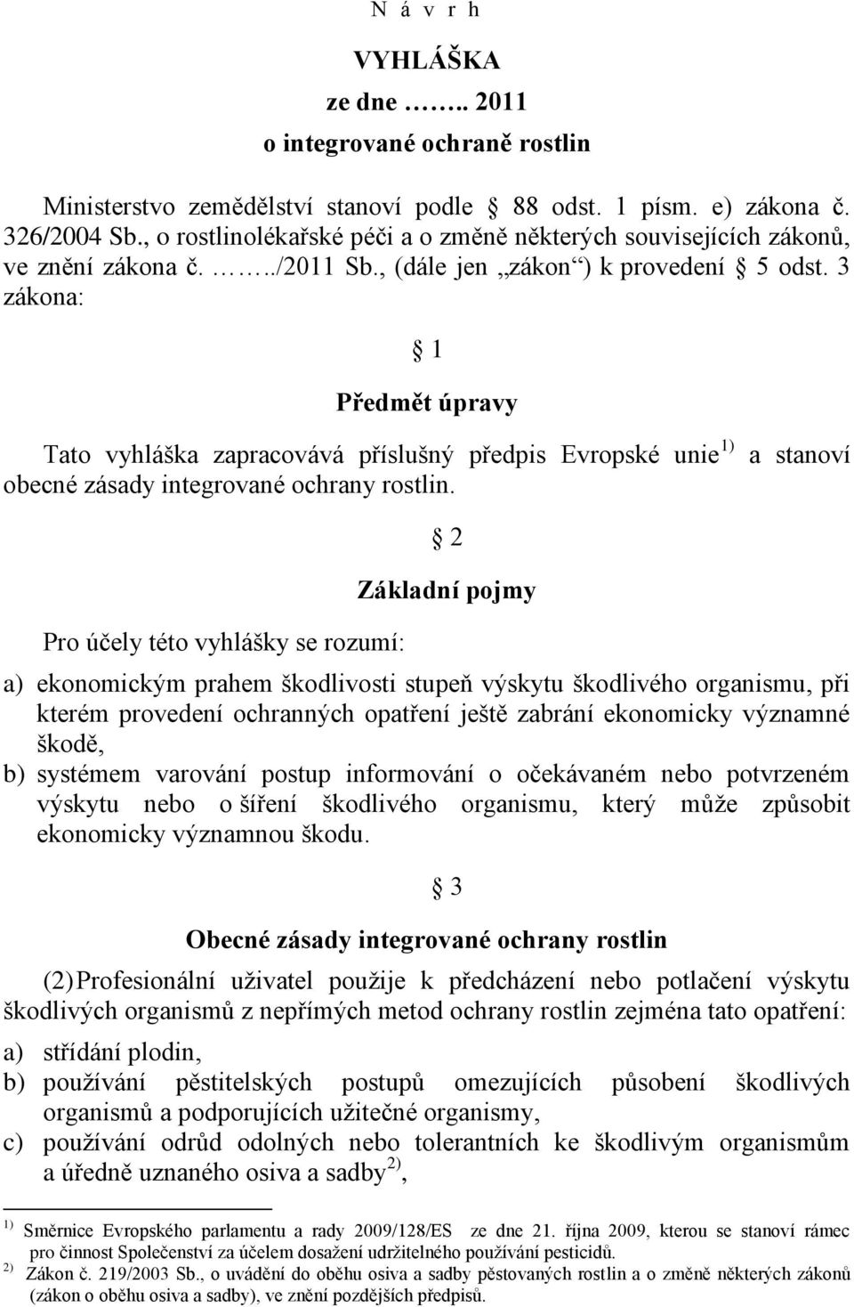 3 zákona: 1 Předmět úpravy Tato vyhláška zapracovává příslušný předpis Evropské unie 1) obecné zásady integrované ochrany rostlin.