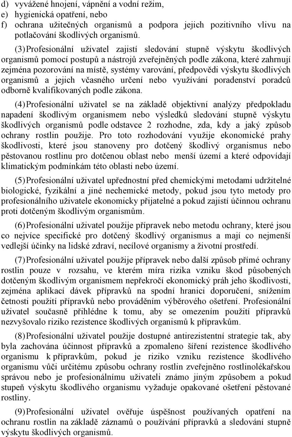 předpovědi výskytu škodlivých organismů a jejich včasného určení nebo vyuţívání poradenství poradců odborně kvalifikovaných podle zákona.