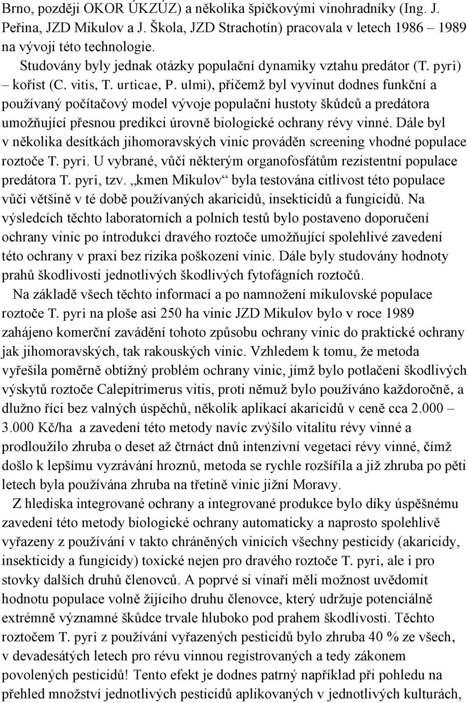 ulmi), přičemţ byl vyvinut dodnes funkční a pouţívaný počítačový model vývoje populační hustoty škůdců a predátora umoţňující přesnou predikci úrovně biologické ochrany révy vinné.