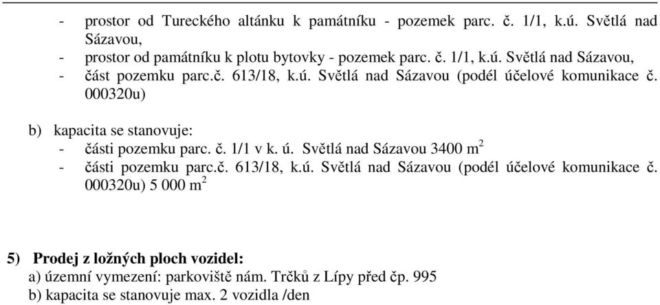 č. 613/18, k.ú. Světlá nad Sázavou (podél účelové komunikace č. 000320u) 5 000 m 2 5) Prodej z ložných ploch vozidel: a) územní vymezení: parkoviště nám.