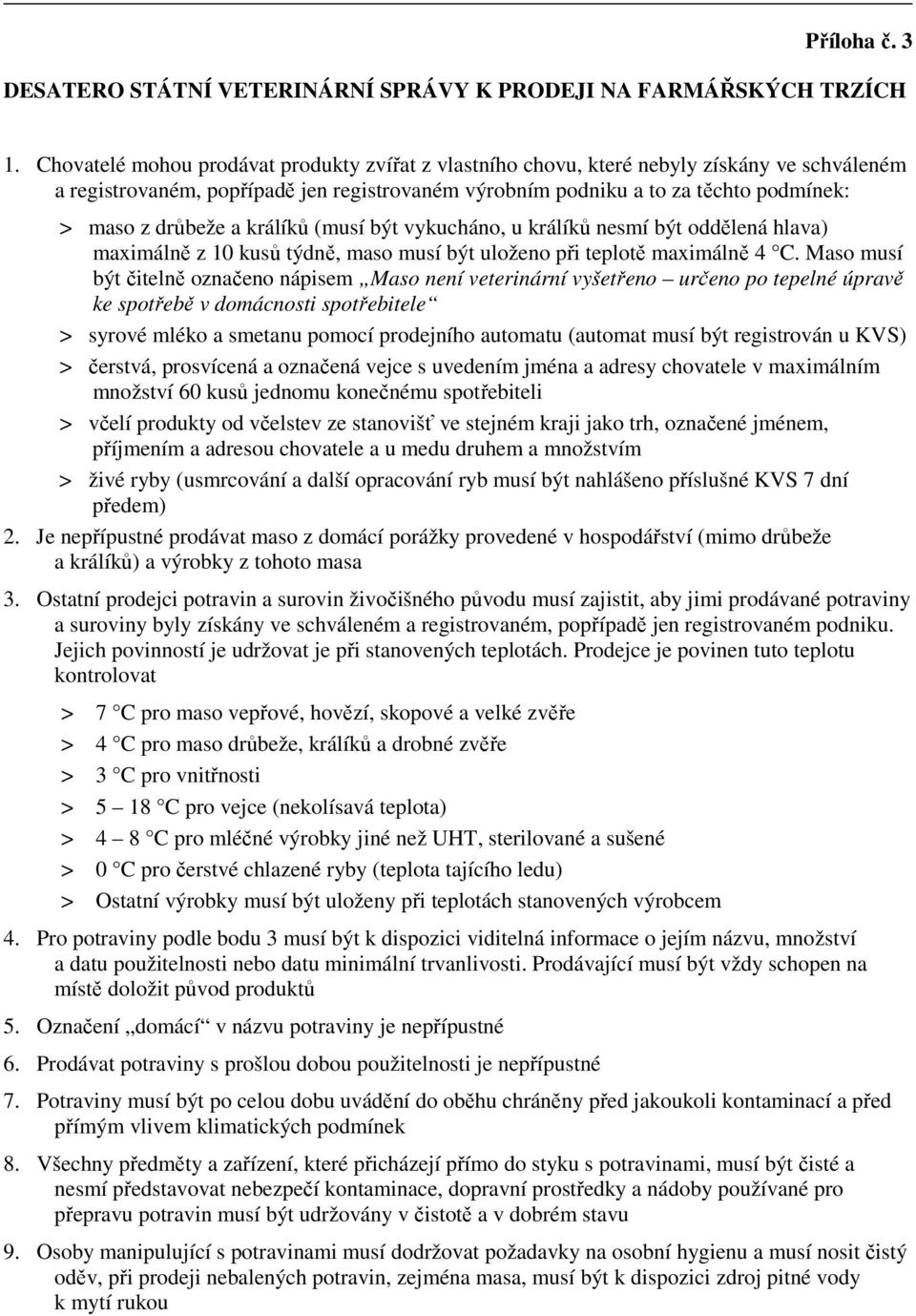 a králíků (musí být vykucháno, u králíků nesmí být oddělená hlava) maximálně z 10 kusů týdně, maso musí být uloženo při teplotě maximálně 4 C.