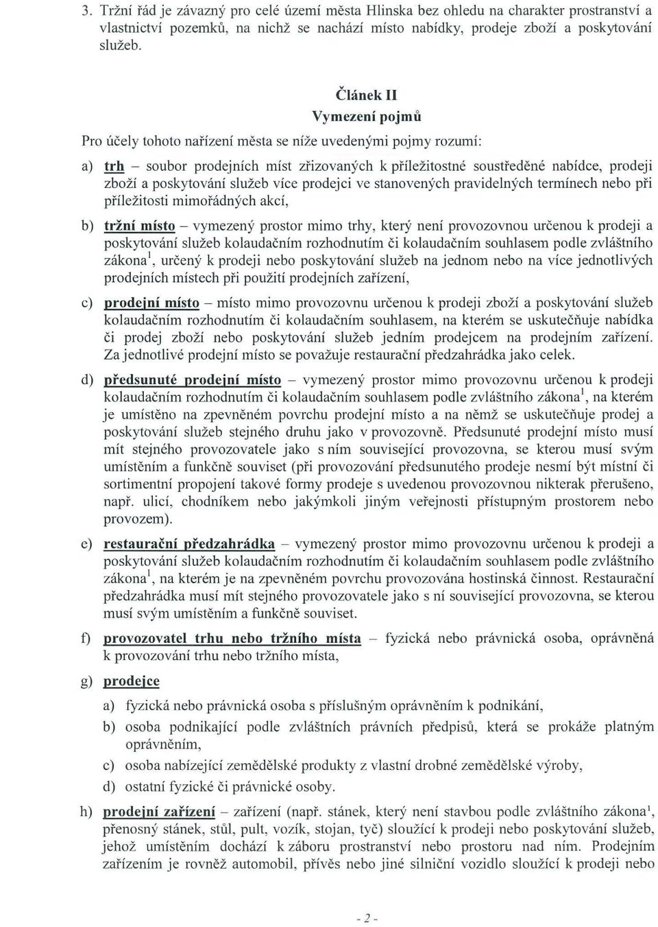 služeb více prodejci ve stanovených pravidelných termínech nebo při příležitosti mimořádných akcí, b) tržní místo vymezený prostor mimo trhy, který není provozovnou určenou k prodeji a poskytování