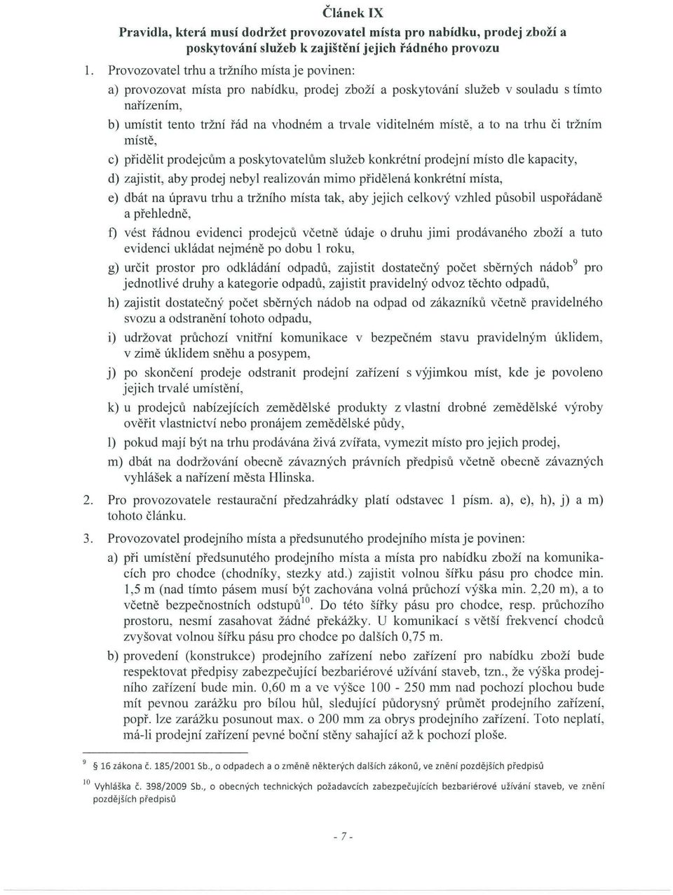 místě, a to na trhu či tržním místě, c) přidělit prodejcum a poskytovatelum služeb konkrétní prodejní místo dle kapacity, d) zajistit, aby prodej nebyl realizován mimo přidělená konkrétní místa, e)