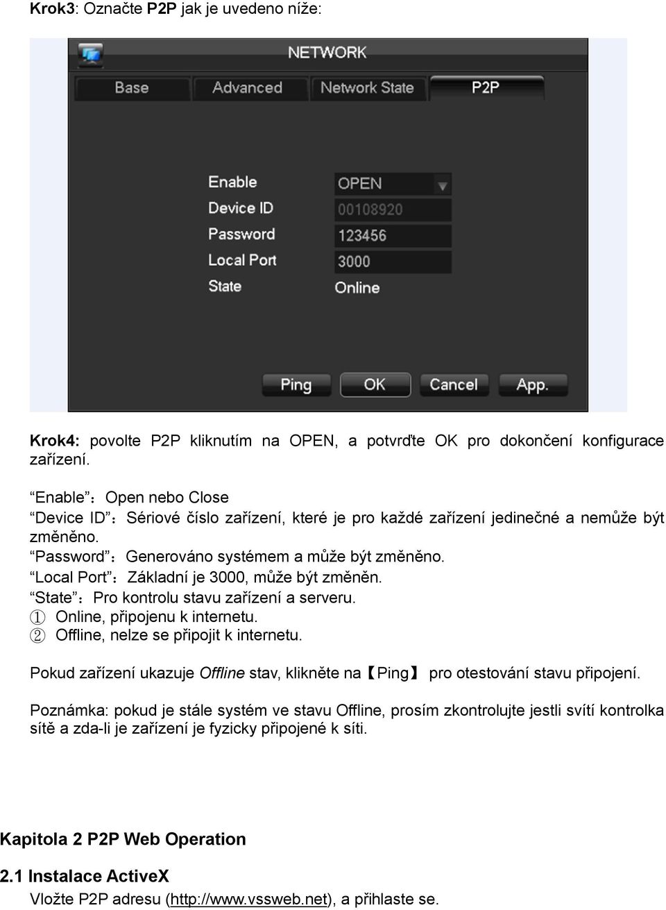 Local Port :Základní je 3000, může být změněn. State :Pro kontrolu stavu zařízení a serveru. 1 Online, připojenu k internetu. 2 Offline, nelze se připojit k internetu.