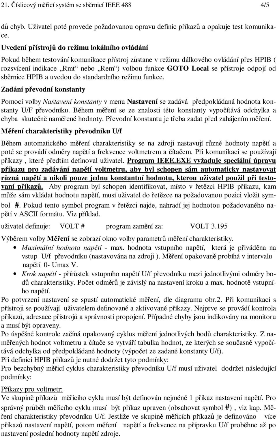 přístroje odpojí od sběrnice HPIB a uvedou do standardního režimu funkce.