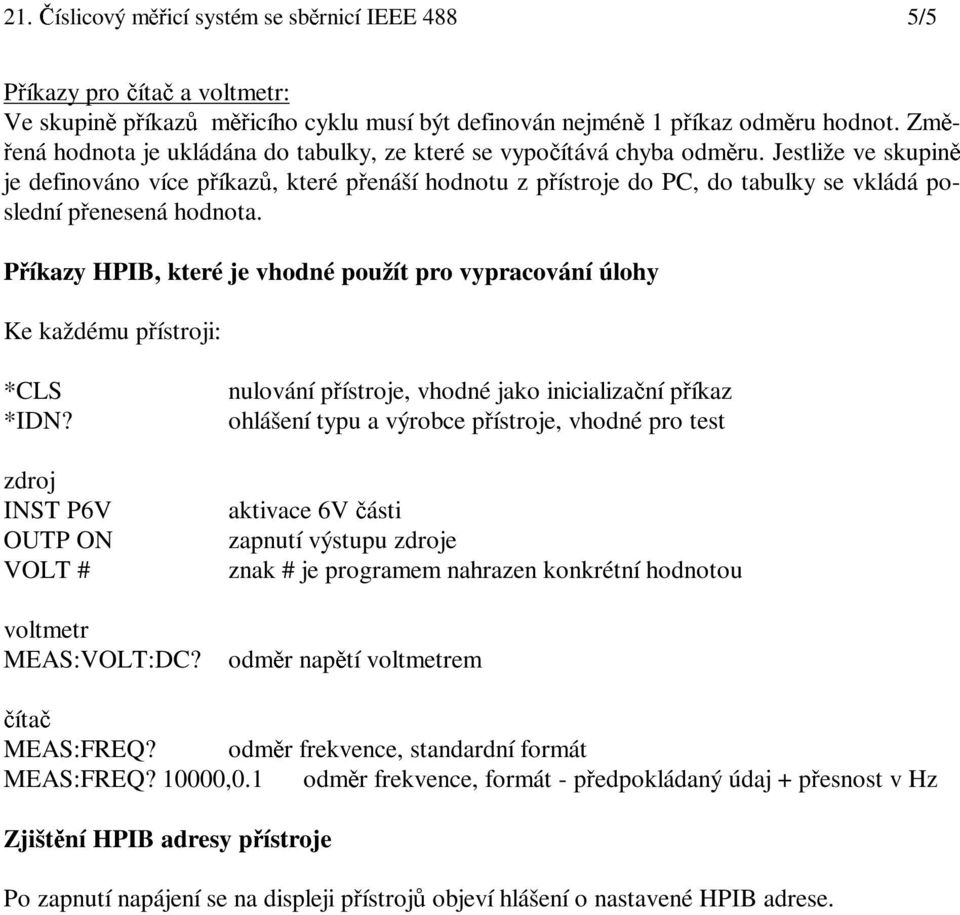 Jestliže ve skupině je definováno více příkazů, kterépřenáší hodnotu z přístrojedopc,dotabulkysevkládápo- slední přenesená hodnota.