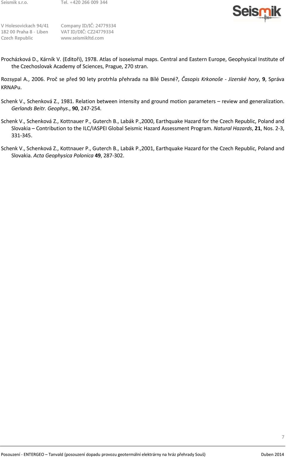 Relation between intensity and ground motion parameters review and generalization. Gerlands Beitr. Geophys., 90, 247 254. Schenk V., Schenková Z., Kottnauer P., Guterch B., Labák P.