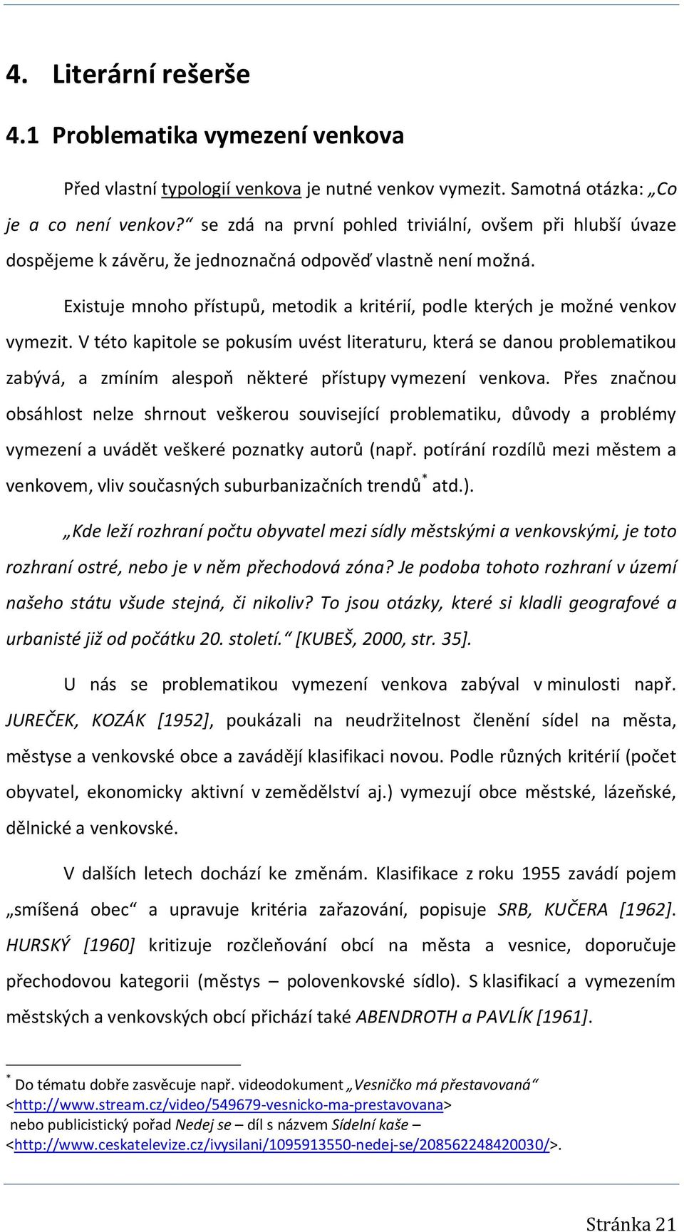 Existuje mnoho přístupů, metodik a kritérií, podle kterých je možné venkov vymezit.