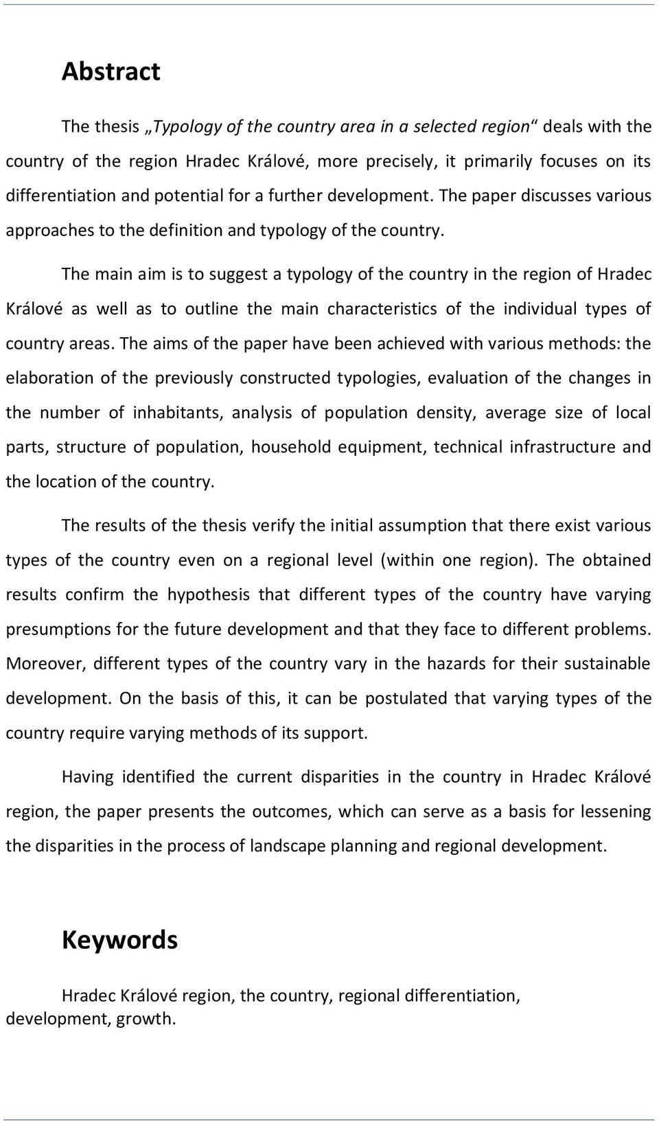 The main aim is to suggest a typology of the country in the region of Hradec Králové as well as to outline the main characteristics of the individual types of country areas.