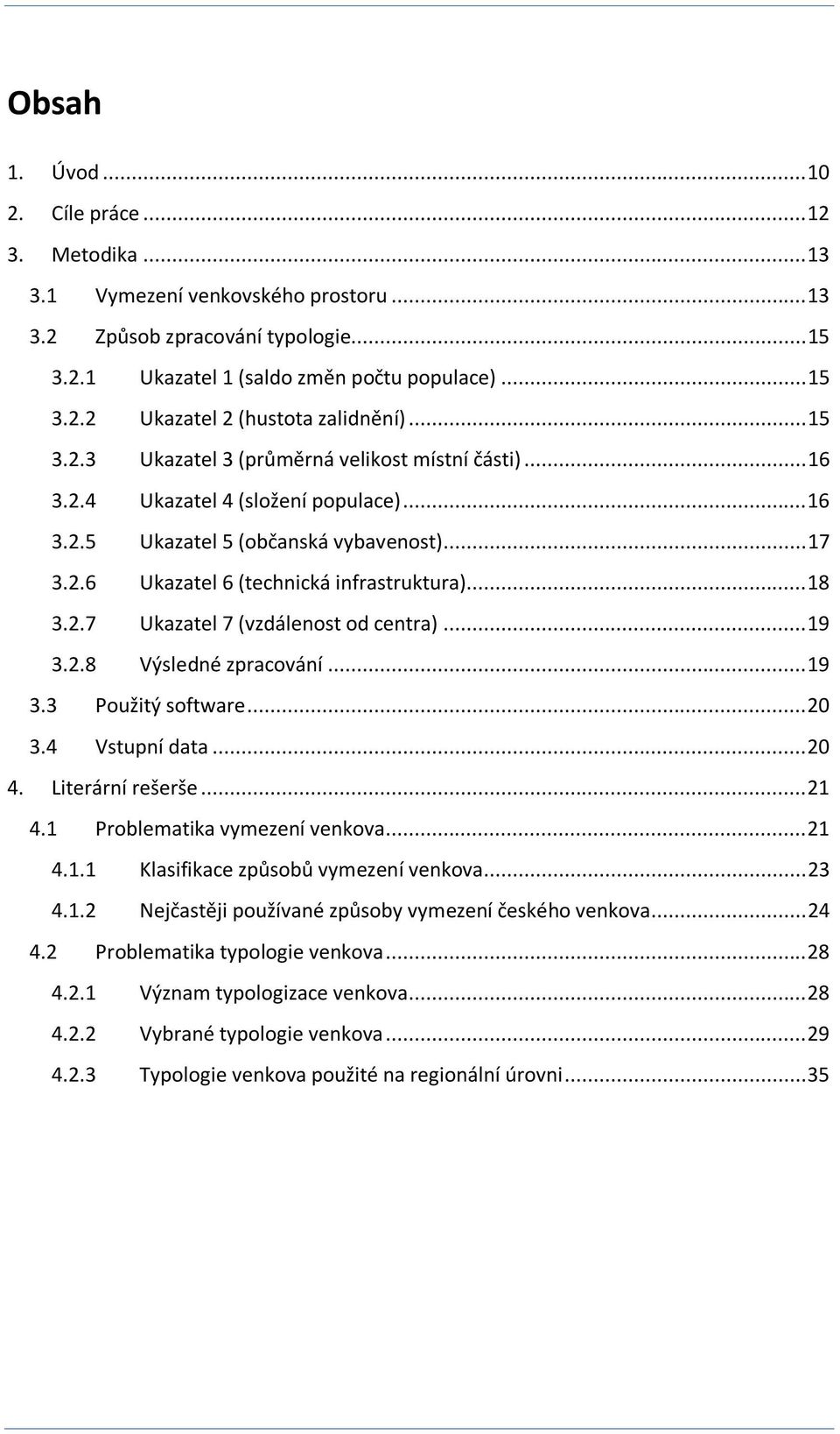 2.7 Ukazatel 7 (vzdálenost od centra)... 19 3.2.8 Výsledné zpracování... 19 3.3 Použitý software... 20 3.4 Vstupní data... 20 4. Literární rešerše... 21 4.1 Problematika vymezení venkova... 21 4.1.1 Klasifikace způsobů vymezení venkova.