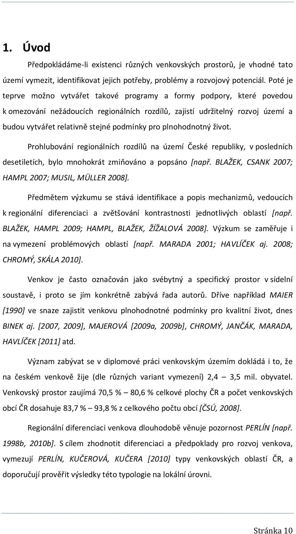 pro plnohodnotný život. Prohlubování regionálních rozdílů na území České republiky, v posledních desetiletích, bylo mnohokrát zmiňováno a popsáno [např.