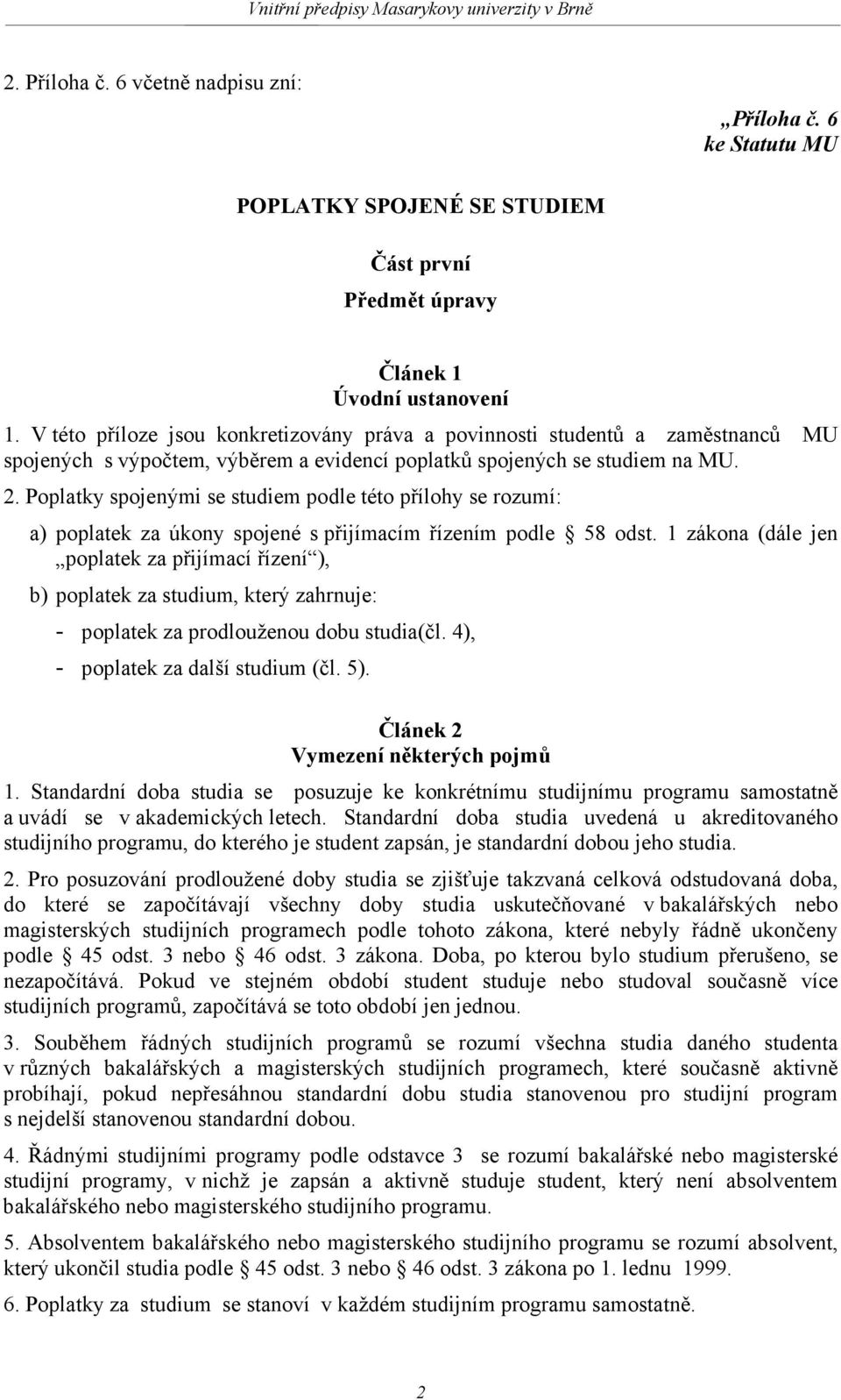 Poplatky spojenými se studiem podle této přílohy se rozumí: a) poplatek za úkony spojené s přijímacím řízením podle 58 odst.